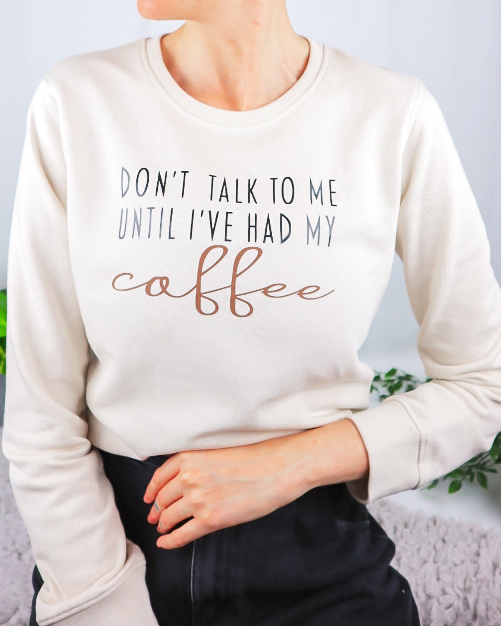 Don't talk to me until I've had my Coffee Sweatshirt | Organic Cotton | Off-white