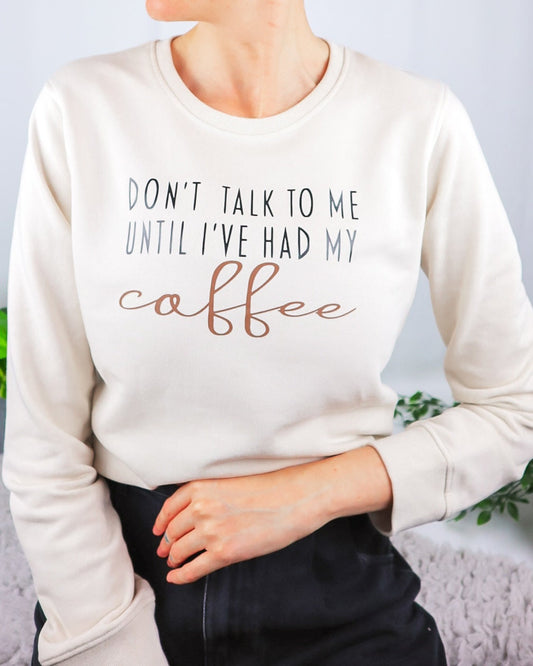 Don't talk to me until I've had my Coffee Sweatshirt | Organic Cotton | Off-white