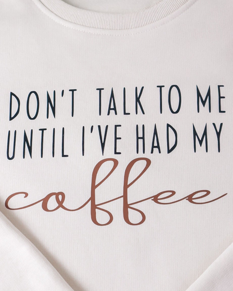 Don't talk to me until I've had my Coffee Sweatshirt | Organic Cotton | Off-white